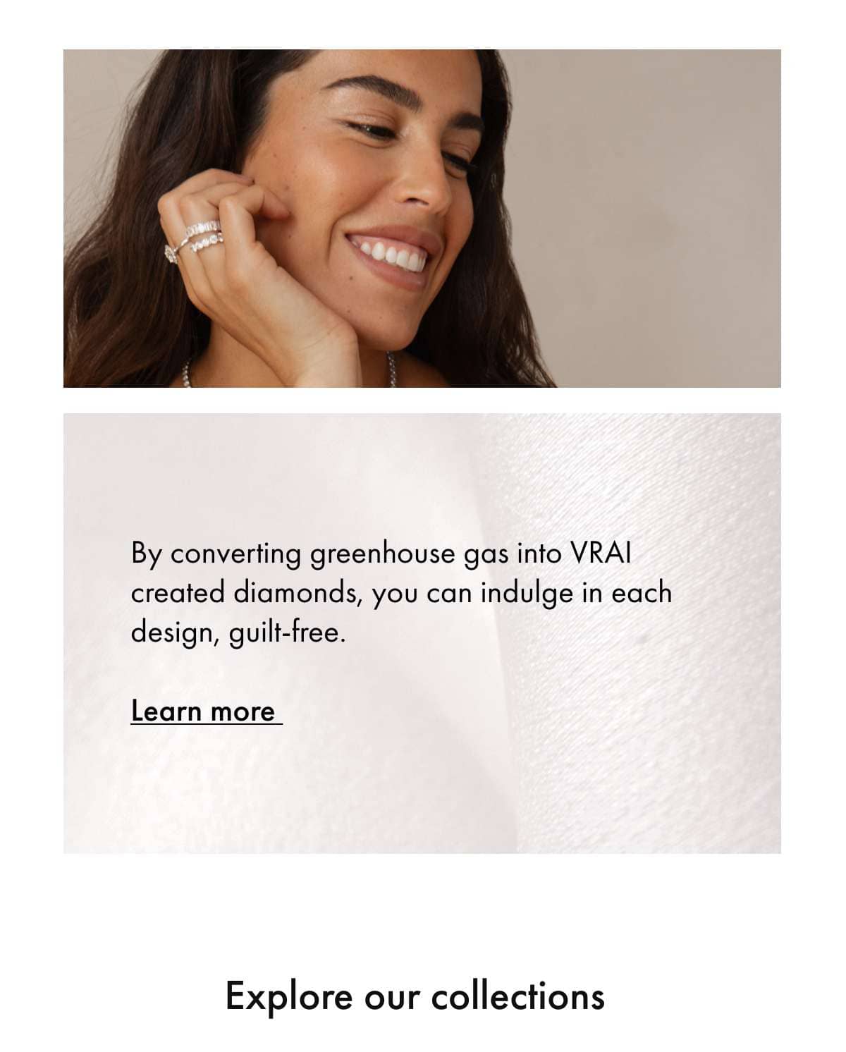 By converting greenhouse gas into VRAI  created diamonds, you can indulge in each design, guilt-free.